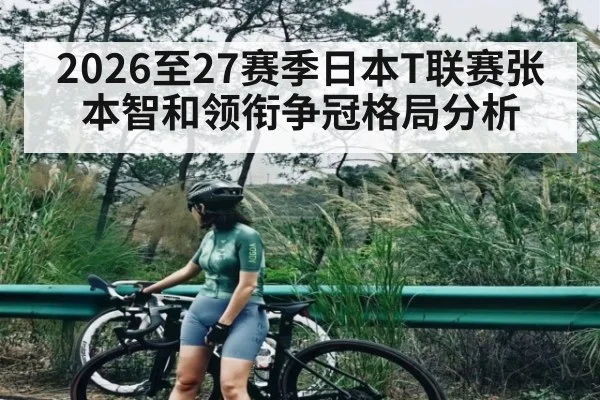 2026至27赛季日本T联赛张本智和领衔争冠格局分析 - hth
