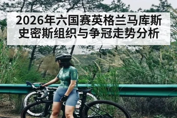2026年六国赛英格兰马库斯史密斯组织与争冠走势分析 - hth